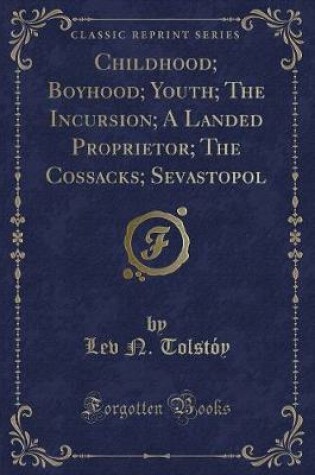 Cover of Childhood; Boyhood; Youth; The Incursion; A Landed Proprietor; The Cossacks; Sevastopol (Classic Reprint)