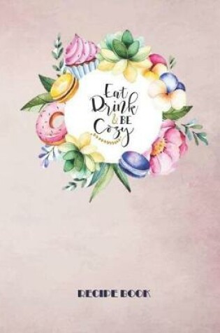 Cover of EAT DRINK AND BE COZY - Recipe Book