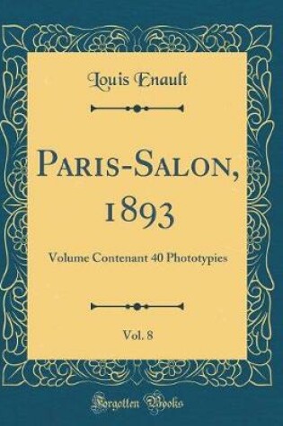 Cover of Paris-Salon, 1893, Vol. 8: Volume Contenant 40 Phototypies (Classic Reprint)