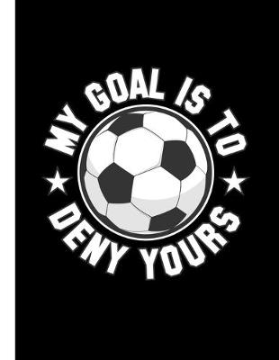 Book cover for Soccer Ball My Goal Is to Deny Yours Notebook