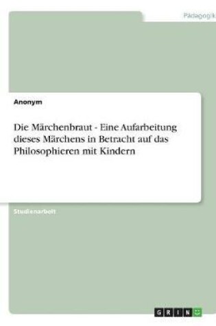 Cover of Die Marchenbraut - Eine Aufarbeitung dieses Marchens in Betracht auf das Philosophieren mit Kindern