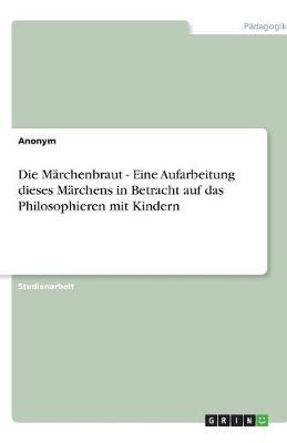 Book cover for Die Marchenbraut - Eine Aufarbeitung dieses Marchens in Betracht auf das Philosophieren mit Kindern