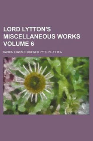 Cover of Lord Lytton's Miscellaneous Works Volume 6