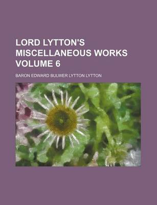 Book cover for Lord Lytton's Miscellaneous Works Volume 6