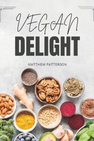 Cover of Vegan Delight Cookbook for Beginners - Simple and Flavorful Recipes to Nourish Your Body and Soul