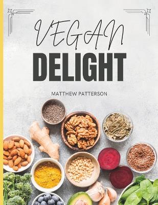 Book cover for Vegan Delight Cookbook for Beginners - Simple and Flavorful Recipes to Nourish Your Body and Soul