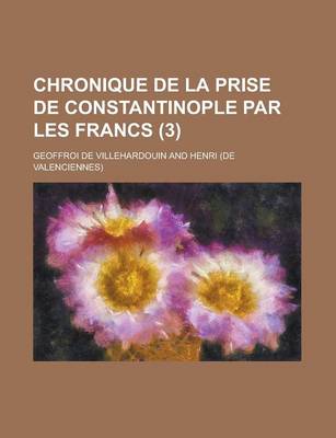 Book cover for Chronique de La Prise de Constantinople Par Les Francs (3)