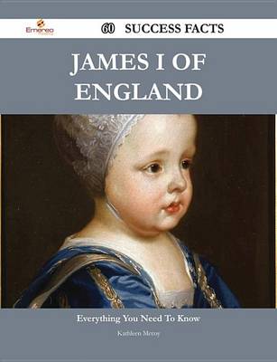 Book cover for James I of England 60 Success Facts - Everything You Need to Know about James I of England