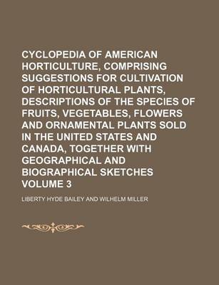 Book cover for Cyclopedia of American Horticulture, Comprising Suggestions for Cultivation of Horticultural Plants, Descriptions of the Species of Fruits, Vegetables, Flowers and Ornamental Plants Sold in the United States and Canada, Together with Geographical and Volu