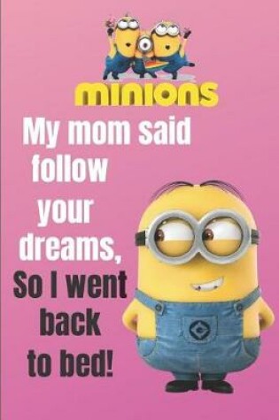 Cover of Minion My mom said follow your dreams, So I went back to Bed!