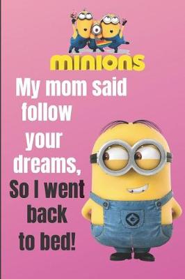 Book cover for Minion My mom said follow your dreams, So I went back to Bed!