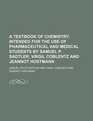 Book cover for A Textbook of Chemistry, Intended for the Use of Pharmaceutical and Medical Students by Samuel P. Sadtler, Virgil Coblentz and Jeannot Hostmann