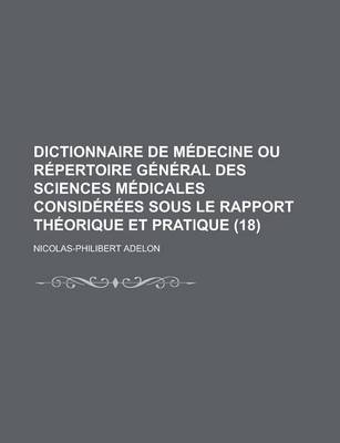 Book cover for Dictionnaire de Medecine Ou Repertoire General Des Sciences Medicales Considerees Sous Le Rapport Theorique Et Pratique (18)