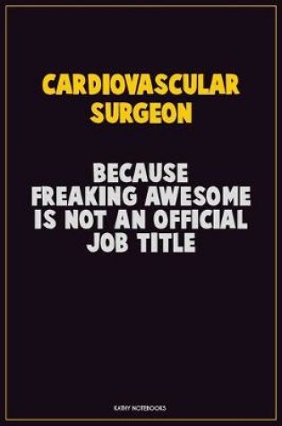 Cover of Cardiovascular surgeon, Because Freaking Awesome Is Not An Official Job Title