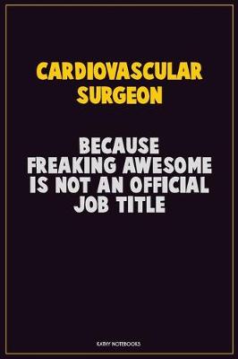 Book cover for Cardiovascular surgeon, Because Freaking Awesome Is Not An Official Job Title