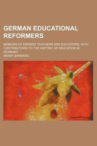 Cover of German Educational Reformers; Memoirs of Eminent Teachers and Educators, with Contributions to the History of Education in Germany