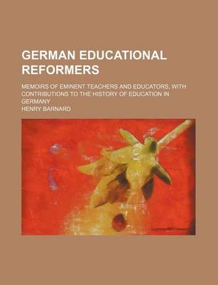 Book cover for German Educational Reformers; Memoirs of Eminent Teachers and Educators, with Contributions to the History of Education in Germany