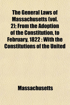 Book cover for The General Laws of Massachusetts (Vol. 2); From the Adoption of the Constitution, to February, 1822