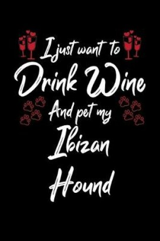 Cover of I Just Wanna Drink Wine And Pet My Ibizan Hound