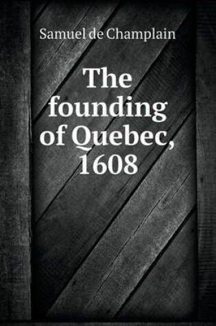 Cover of The founding of Quebec, 1608