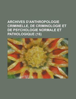 Book cover for Archives D'Anthropologie Criminelle, de Criminologie Et de Psychologie Normale Et Pathologique (16 )