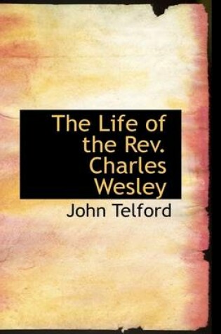 Cover of The Life of the REV. Charles Wesley