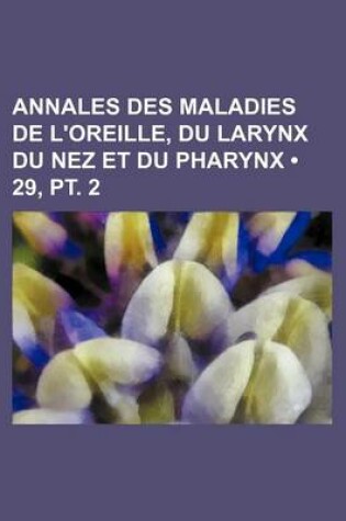 Cover of Annales Des Maladies de L'Oreille, Du Larynx Du Nez Et Du Pharynx (29, PT. 2)