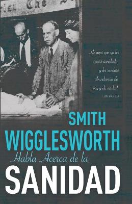Book cover for Smith Wigglesworth Habla Acerca de la Sanidad