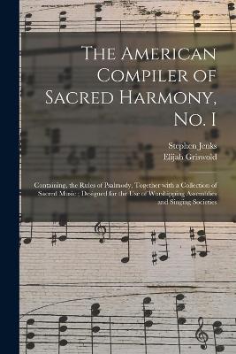 Book cover for The American Compiler of Sacred Harmony, No. I