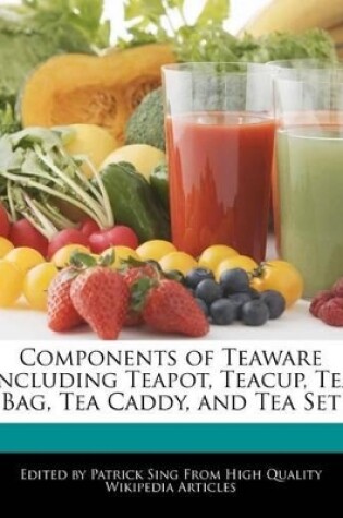 Cover of Components of Teaware Including Teapot, Teacup, Tea Bag, Tea Caddy, and Tea Set