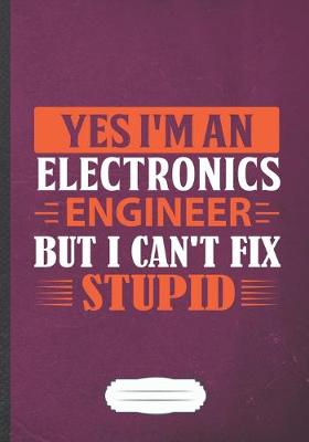 Book cover for Yes I'm an Electronics Engineer but I Can't Fix Stupid