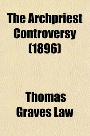 Cover of The Archpriest Controversy (Volume 56); Documents Relating to the Dissensions of the Roman Catholic Clergy, 1597-1602