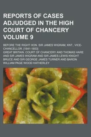 Cover of Reports of Cases Adjudged in the High Court of Chancery Volume 9; Before the Right Hon. Sir James Wigram, Knt., Vice-Chancellor. [1841-1853]