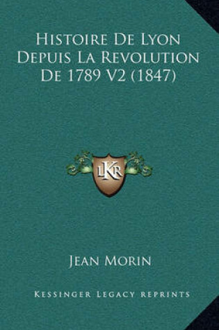 Cover of Histoire de Lyon Depuis La Revolution de 1789 V2 (1847)