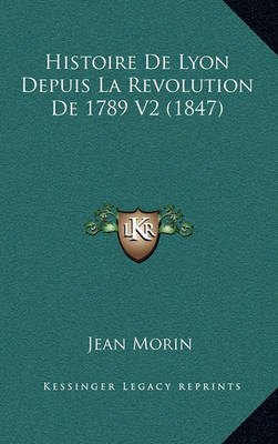 Book cover for Histoire de Lyon Depuis La Revolution de 1789 V2 (1847)