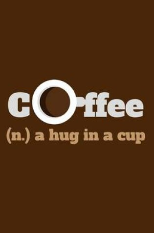 Cover of Coffee. (n.) A Hug In A Cup