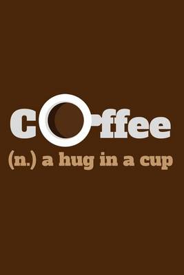 Book cover for Coffee. (n.) A Hug In A Cup