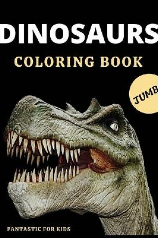 Cover of Dinosaurs Coloring Book Jumbo Fantastic for Kids