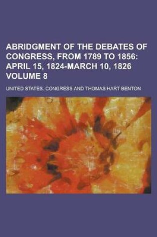 Cover of Abridgment of the Debates of Congress, from 1789 to 1856 Volume 8