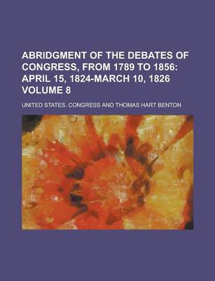 Book cover for Abridgment of the Debates of Congress, from 1789 to 1856 Volume 8