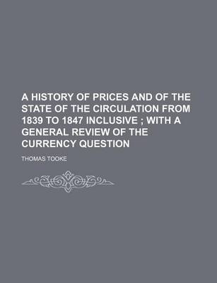 Book cover for A History of Prices and of the State of the Circulation from 1839 to 1847 Inclusive; With a General Review of the Currency Question