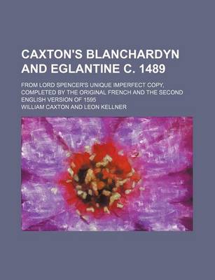 Book cover for Caxton's Blanchardyn and Eglantine C. 1489; From Lord Spencer's Unique Imperfect Copy, Completed by the Original French and the Second English Version of 1595