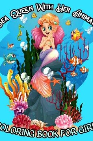 Cover of Sea Queen with Her Animals Coloring Book for Girl