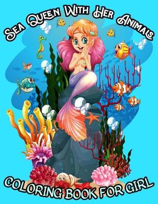 Book cover for Sea Queen with Her Animals Coloring Book for Girl