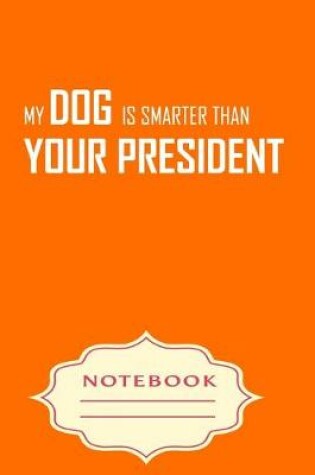 Cover of My Dog Is Smarter Than Your President