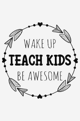 Book cover for Wake up. Teach kids. Be awesome