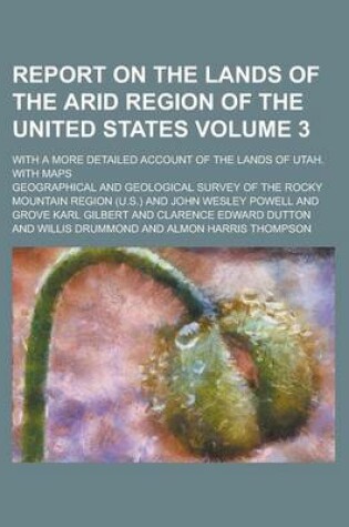 Cover of Report on the Lands of the Arid Region of the United States; With a More Detailed Account of the Lands of Utah. with Maps Volume 3