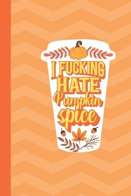 Book cover for I Fucking Hate Pumpkin Spice Latte Journal Notebook