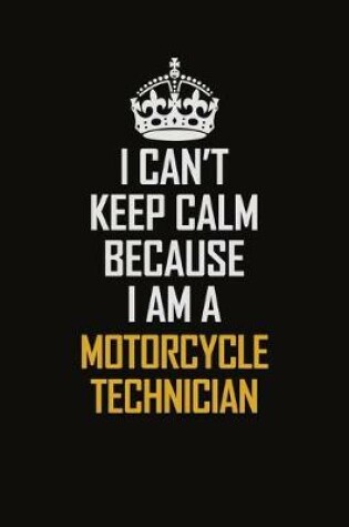 Cover of I Can't Keep Calm Because I Am A Motorcycle Technician