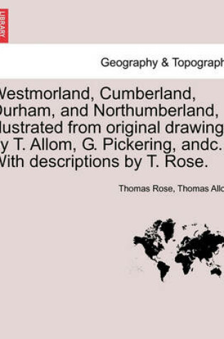 Cover of Westmorland, Cumberland, Durham, and Northumberland, illustrated from original drawings by T. Allom, G. Pickering, andc. With descriptions by T. Rose.